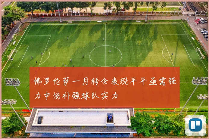 佛罗伦萨一月转会表现平平亟需强力中场补强球队实力