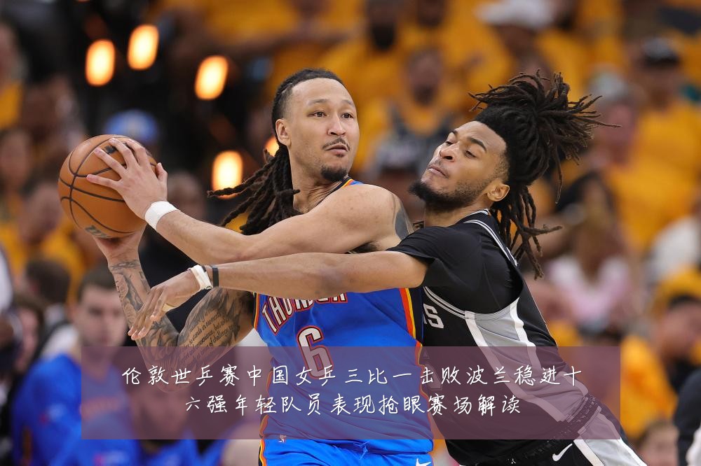 伦敦世乒赛中国女乒三比一击败波兰稳进十六强年轻队员表现抢眼赛场解读